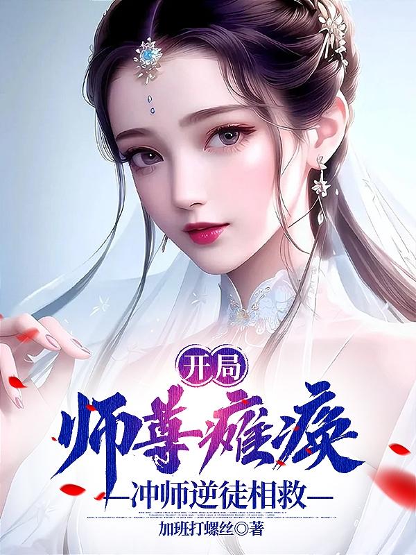 开局：师尊瘫痪！冲师逆徒相救！